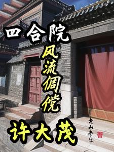 四合院風(fēng)流倜儻許大茂作者老山參ZF